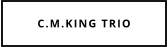 C.M.KING TRIO